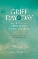 Grief Day by Day: Simple, Everyday Practices to Help Yourself Survive... and Thrive di Alan D. Wolfelt edito da COMPANION PR (CO)
