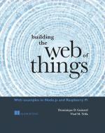Building the Web of Things di Dominique D. Guinard, Vlad M. Trifa edito da Manning Publications