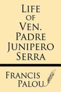 Life of Ven. Padre Junipero Serra di Francis Palou edito da Windham Press