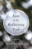 Lost in the Reflecting Pool: A Memoir di Diane Pomerantz edito da SHE WRITES PR