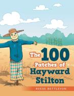The 100 Patches Of Hayward Stilton di Bettleyon Reese Bettleyon edito da Archway Publishing