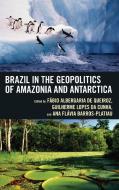 Brazil In The Geopolitics Of Amazonia And Antarctica edito da Lexington Books