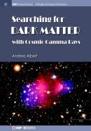 Searching for Dark Matter with Cosmic Gamma Rays di Andrea Albert edito da IOP Concise Physics