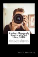 Starting A Photography Business With Your Nikon D3100 di Mahoney Brian Mahoney edito da CreateSpace Independent Publishing Platform