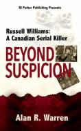 Beyond Suspicion: Russell Williams: A Canadian Serial Killer di Rj Parker, Alan Warren edito da LIGHTNING SOURCE INC