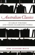 Australian Classics: 50 Great Writers and Their Celebrated Works di Jane Gleeson-White edito da ALLEN & UNWIN