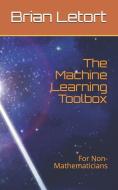 The Machine Learning Toolbox: For Non-Mathematicians di Brian Letort edito da INDEPENDENTLY PUBLISHED