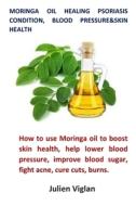 Moringa Oil Healing Psoriasis Condition, Blood Pressure&skin Health di Julien Viglan edito da Lulu.com