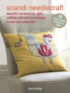 Scandi Needlecraft: 35 Beautiful Step-By-Step Projects to Sew and Embroider di Clare Youngs edito da CICO