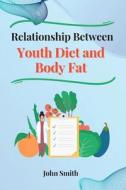 Relationship Between Youth Diet and Body Fat di John Smith edito da publishers