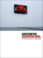 Aesthetic Journalism - How to Inform Without Informing di Alfredo Cramerotti edito da University of Chicago Press
