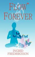 Flow Forever di Ingrid Fredriksson edito da New Generation Publishing