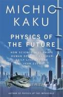Physics of the Future: How Science Will Shape Human Destiny and Our Daily Lives by the Year 2100 di Michio Kaku edito da Allen Lane