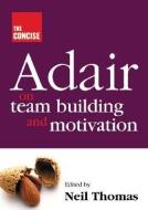 Concise Adair on Teambuilding and Motivation di John Adair edito da Thorogood