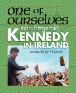 One of Ourselves: John Fitzgerald Kennedy in Ireland di James Carroll edito da IMAGES FROM THE PAST INC
