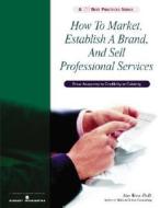 How to Market, Establish a Brand, and Sell Professional Services di Alan Weiss edito da Kennedy Information