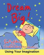 Dream Big!: Using Your Imagination di Elizabeth Hamilton-Guarino, Sally Huss edito da LIGHTNING SOURCE INC