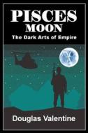 Pisces Moon: The Dark Arts of Empire di Douglas Valentine edito da CLARITY PR INC