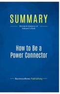 Summary: How to Be a Power Connector di Businessnews Publishing edito da Business Book Summaries