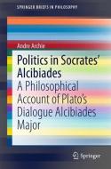 Politics in Socrates' Alcibiades di Andre Archie edito da Springer International Publishing