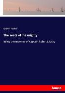 The seats of the mighty di Gilbert Parker edito da hansebooks