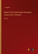 Report of the United States Geological Survey of the Territories di F. Hayden edito da Outlook Verlag