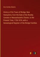 History of the Town of Rindge, New Hampshire, from the Date of the Rowley Canada or Massachusetts Charter, to the Present Time, 1736-1874, with a Gene di Ezra Scollay Stearns edito da Outlook Verlag