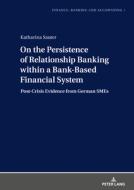 On The Persistence Of Relationship Banking Within A Bank-based Financial System di Katharina Sauter edito da Peter Lang Ag