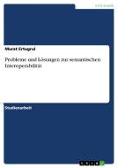 Probleme Und L Sungen Zur Semantischen Interoperabilit T di Murat Ertugrul edito da Grin Publishing