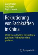 Rekrutierung von Fachkräften in China di Marco Städler, Ives Ziegler, Ralph Lehmann edito da Springer-Verlag GmbH