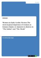 Women In Early Gothic Fiction. The Stereotypical Depiction Of Women As Femmes Fatales Or Damsels In Distress In The Italian And The Monk di Anonym edito da Grin Publishing