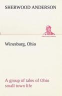 Winesburg, Ohio; a group of tales of Ohio small town life di Sherwood Anderson edito da TREDITION CLASSICS