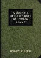 A Chronicle Of The Conquest Of Granada Volume 2 di Irving Washington edito da Book On Demand Ltd.