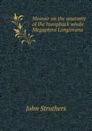 Memoir On The Anatomy Of The Humpback Whale Megaptera Longimana di John Struthers edito da Book On Demand Ltd.