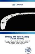 Embsay And Bolton Abbey Steam Railway edito da Commun