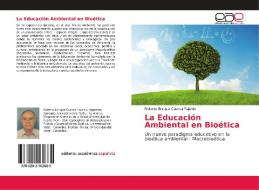 La Educación Ambiental en Bioética di Roberto Enrique Cuenca Fajardo edito da EAE