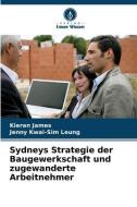 Sydneys Strategie der Baugewerkschaft und zugewanderte Arbeitnehmer di Kieran James, Jenny Kwai-Sim Leung edito da Verlag Unser Wissen