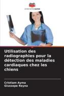 Utilisation des radiographies pour la détection des maladies cardiaques chez les chiens di Cristiam Ayma, Giussepe Reyna edito da Editions Notre Savoir