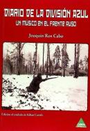 Diario de la División Azul : un músico en el frente ruso di Joaquín Ros Cabo edito da Carena Editors, S.L.