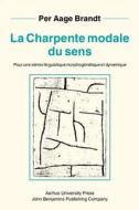 La Charpente Modale Du Sens di Per Aage Brandt edito da John Benjamins Publishing Co