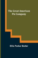 The Great American Pie Company di Ellis Parker Butler edito da Alpha Editions