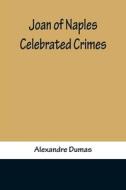 Joan of Naples ; Celebrated Crimes di Alexandre Dumas edito da Alpha Editions