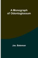 A Monograph of Odontoglossum di Jas. Bateman edito da Alpha Editions