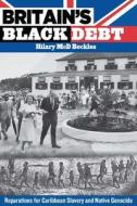 Britain's Black Debt: Reparations for Caribbean Slavery and Native Genocide di Hilary Mcd Beckles edito da UNIV OF THE WEST INDIES PR