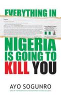 Everything in Nigeria Is Going to Kill You di Ayo Sogunro edito da Shecrownlita Scribbles
