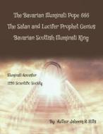 The Bavarian Illuminati Pope 666 The Satan and Lucifer Prophet Genius Bavarian Scottish Illuminati King di Author Jaheem R. Hilts edito da AuthorHouse
