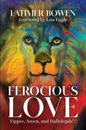 Ferocious Love di Latimer Bowen edito da Mary Ethel Eckard