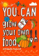 You Can... Grow Your Own Food di Annabelle Padwick edito da Harpercollins Publishers