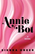 Annie Bot di Sierra Greer edito da MARINER BOOKS