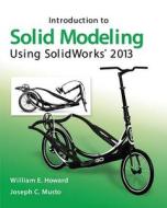 Introduction To Solid Modeling Using Solidworks 2013 di William E. Howard, Joseph Musto edito da Mcgraw-hill Education - Europe
